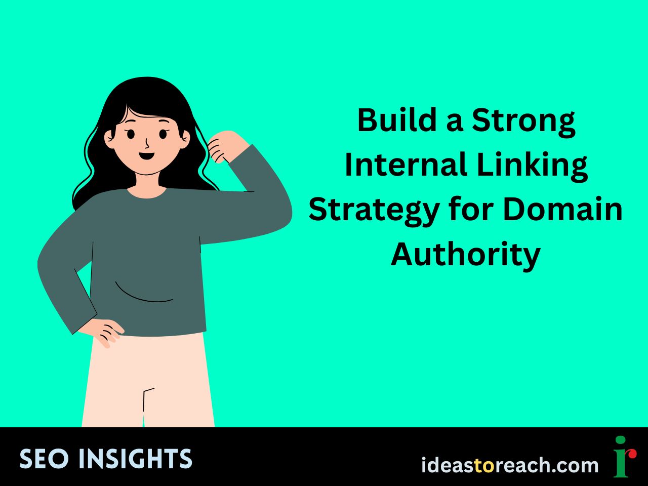 Illustration of a woman showing strong posture next to the text “Build a Strong Internal Linking Strategy for Domain Authority” – SEO Insights by IdeasToReach.